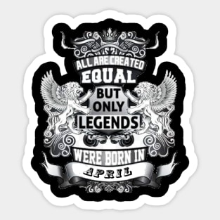 But only legends. Were born in April Sticker